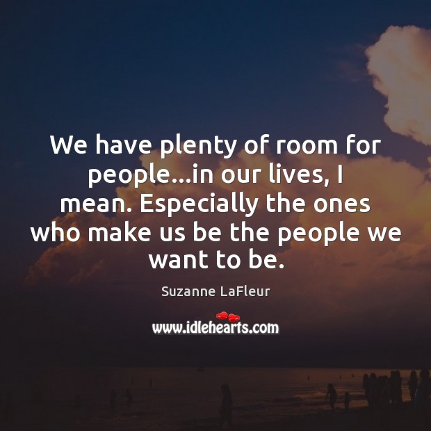 We have plenty of room for people…in our lives, I mean. Image