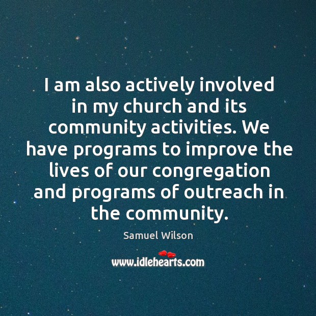 We have programs to improve the lives of our congregation and programs of outreach in the community. Samuel Wilson Picture Quote