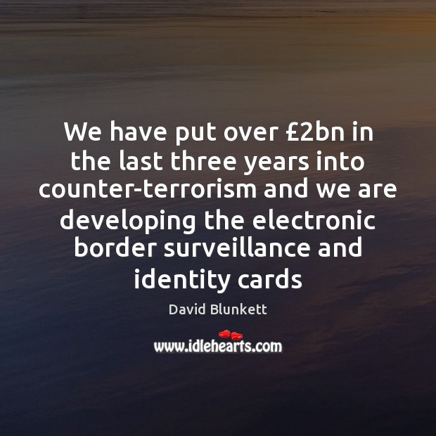 We have put over £2bn in the last three years into counter-terrorism David Blunkett Picture Quote