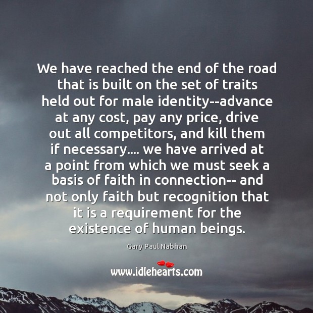 We have reached the end of the road that is built on Gary Paul Nabhan Picture Quote