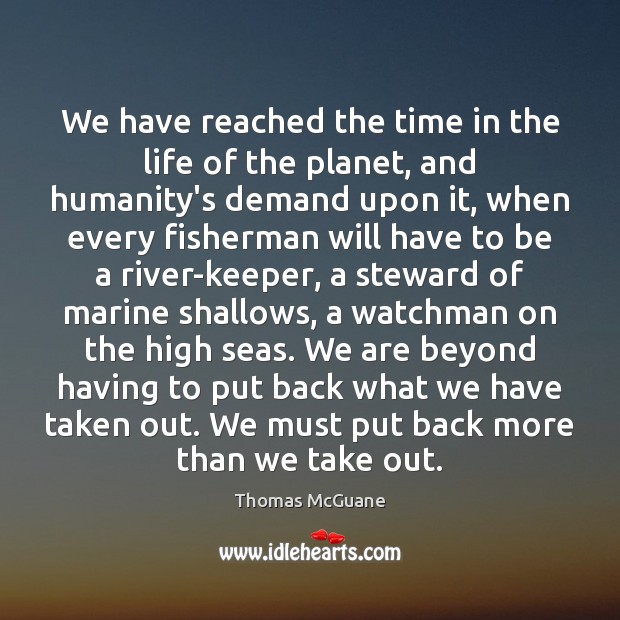 We have reached the time in the life of the planet, and Thomas McGuane Picture Quote