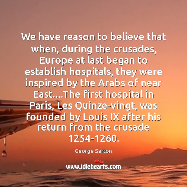 We have reason to believe that when, during the crusades, Europe at George Sarton Picture Quote