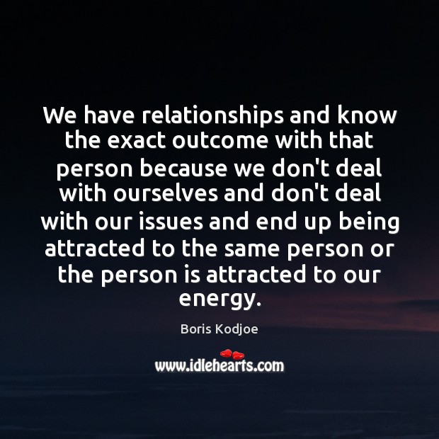 We have relationships and know the exact outcome with that person because Boris Kodjoe Picture Quote