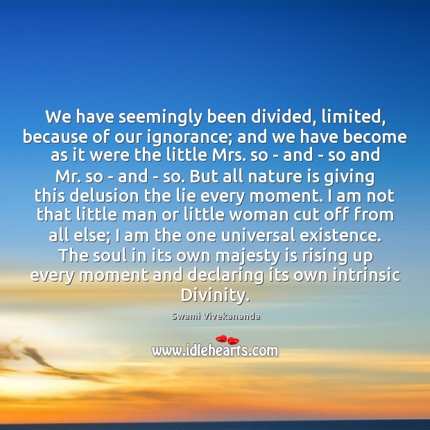 We have seemingly been divided, limited, because of our ignorance; and we Swami Vivekananda Picture Quote