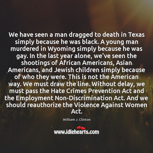 We have seen a man dragged to death in Texas simply because Hate Quotes Image
