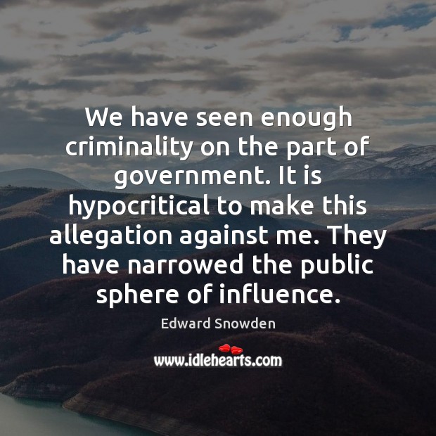 We have seen enough criminality on the part of government. It is Edward Snowden Picture Quote