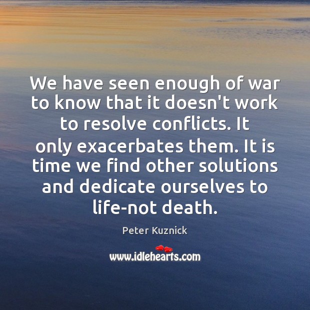 We have seen enough of war to know that it doesn’t work Peter Kuznick Picture Quote