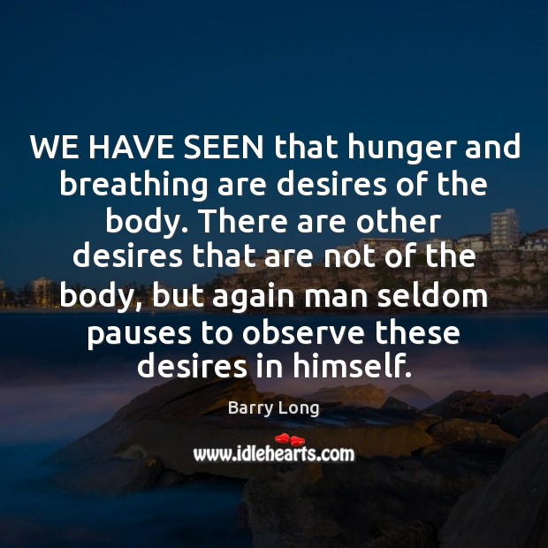 WE HAVE SEEN that hunger and breathing are desires of the body. Barry Long Picture Quote