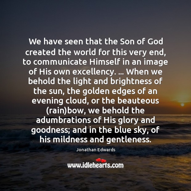 We have seen that the Son of God created the world for Jonathan Edwards Picture Quote