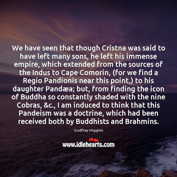 We have seen that though Cristna was said to have left many Godfrey Higgins Picture Quote