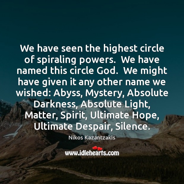 We have seen the highest circle of spiraling powers.  We have named Nikos Kazantzakis Picture Quote