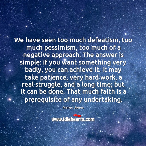 We have seen too much defeatism, too much pessimism, too much of Margo Jones Picture Quote