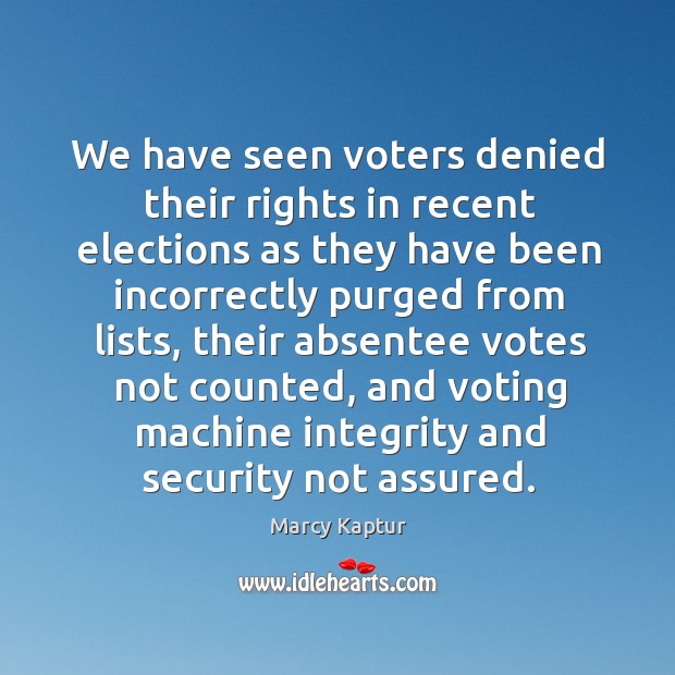 We have seen voters denied their rights in recent elections as they Marcy Kaptur Picture Quote