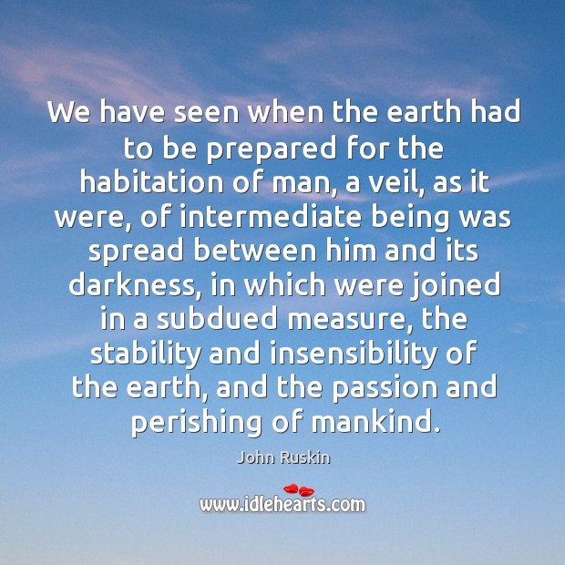 We have seen when the earth had to be prepared for the habitation of man Passion Quotes Image
