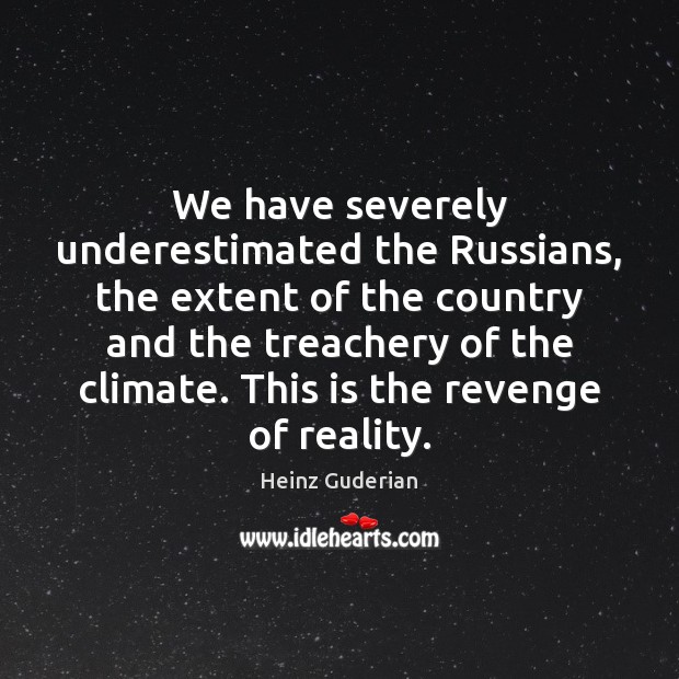 We have severely underestimated the Russians, the extent of the country and Heinz Guderian Picture Quote