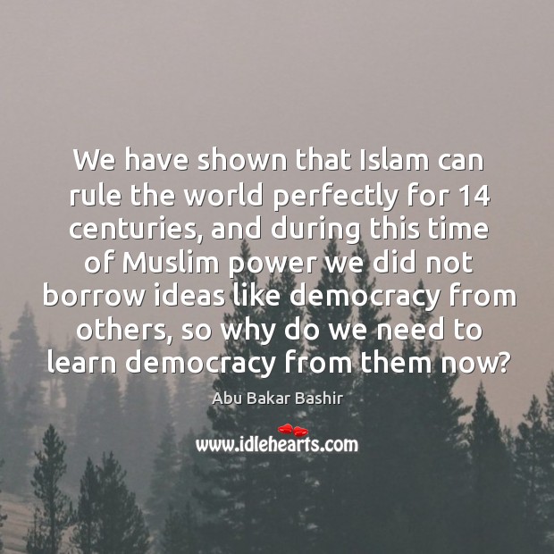 We have shown that islam can rule the world perfectly for 14 centuries Image