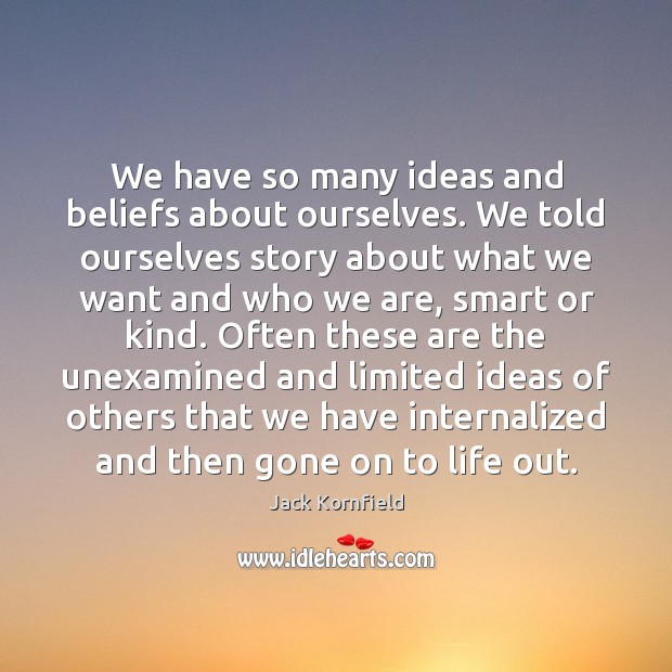 We have so many ideas and beliefs about ourselves. We told ourselves Jack Kornfield Picture Quote
