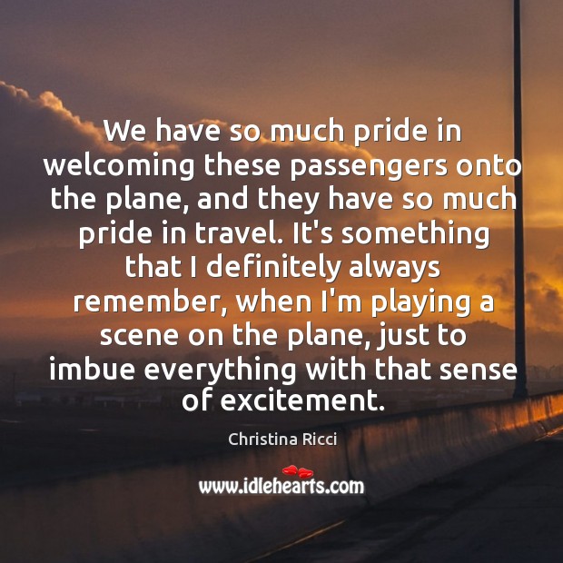 We have so much pride in welcoming these passengers onto the plane, Christina Ricci Picture Quote