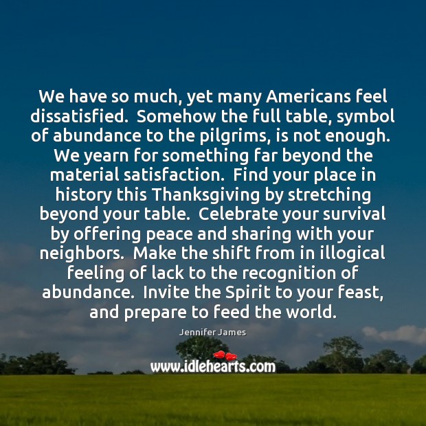 We have so much, yet many Americans feel dissatisfied.  Somehow the full Jennifer James Picture Quote