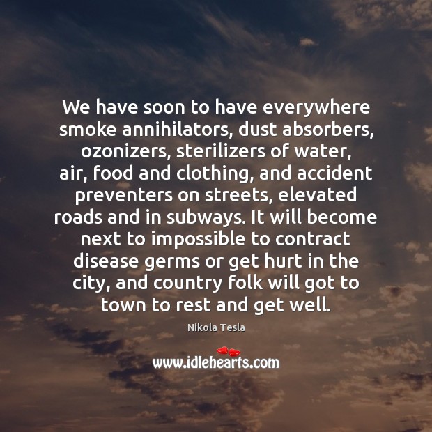 We have soon to have everywhere smoke annihilators, dust absorbers, ozonizers, sterilizers Nikola Tesla Picture Quote