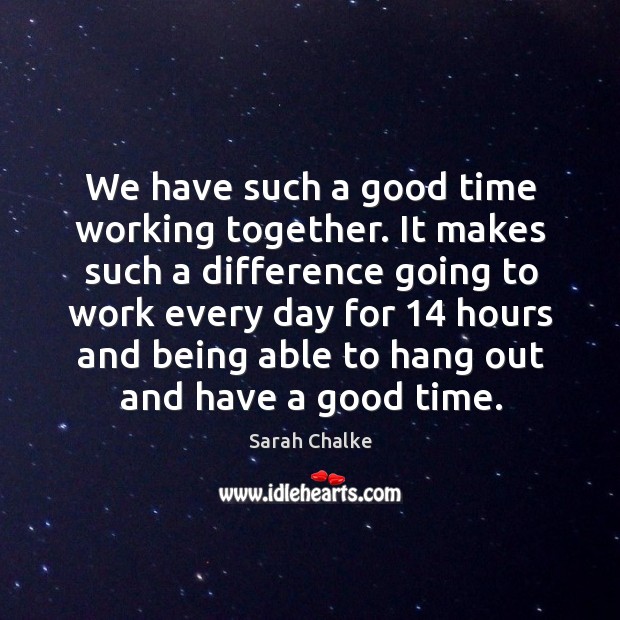 We have such a good time working together. Sarah Chalke Picture Quote