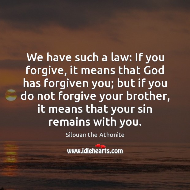 We have such a law: If you forgive, it means that God Silouan the Athonite Picture Quote