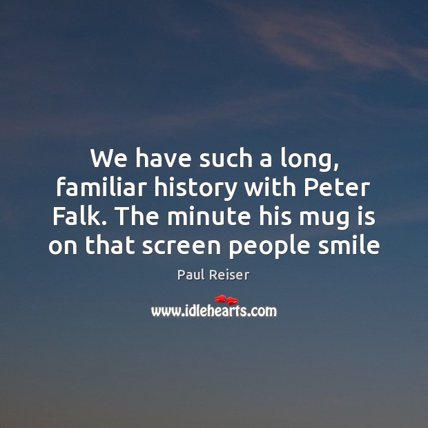 We have such a long, familiar history with Peter Falk. The minute Paul Reiser Picture Quote