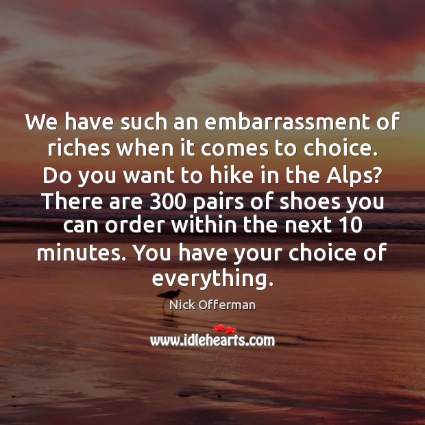 We have such an embarrassment of riches when it comes to choice. Nick Offerman Picture Quote