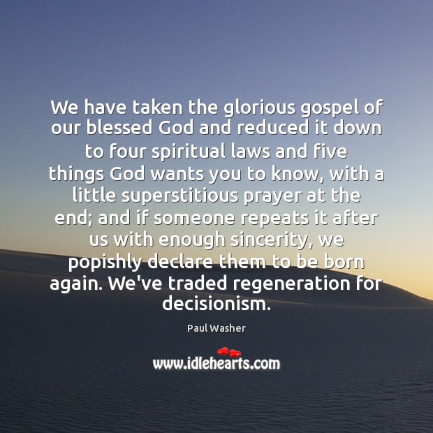 We have taken the glorious gospel of our blessed God and reduced Paul Washer Picture Quote