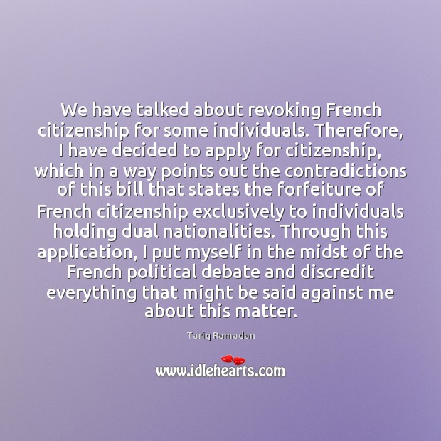 We have talked about revoking French citizenship for some individuals. Therefore, I Tariq Ramadan Picture Quote