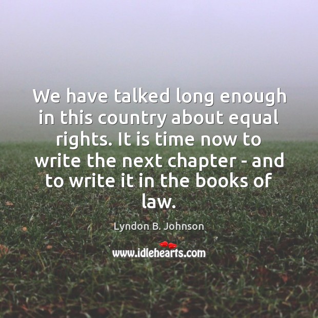 We have talked long enough in this country about equal rights. It Lyndon B. Johnson Picture Quote