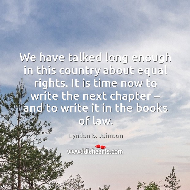 We have talked long enough in this country about equal rights. Lyndon B. Johnson Picture Quote