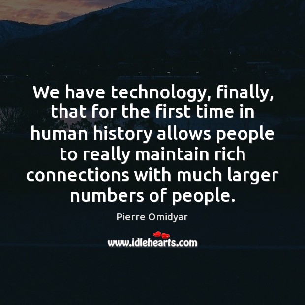 We have technology, finally, that for the first time in human history Pierre Omidyar Picture Quote
