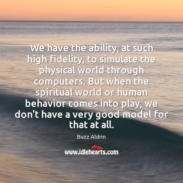 We have the ability, at such high fidelity, to simulate the physical Image