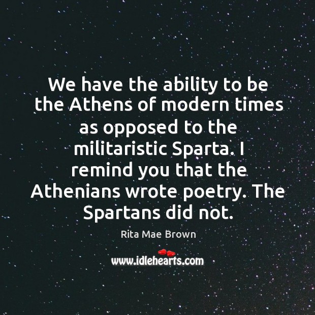 We have the ability to be the Athens of modern times as Rita Mae Brown Picture Quote