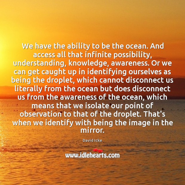 We have the ability to be the ocean. And access all that David Icke Picture Quote