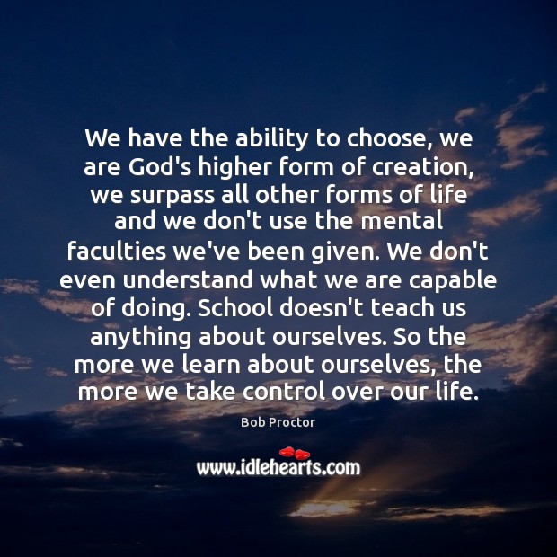 We have the ability to choose, we are God’s higher form of Bob Proctor Picture Quote