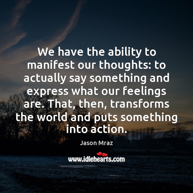 We have the ability to manifest our thoughts: to actually say something Ability Quotes Image
