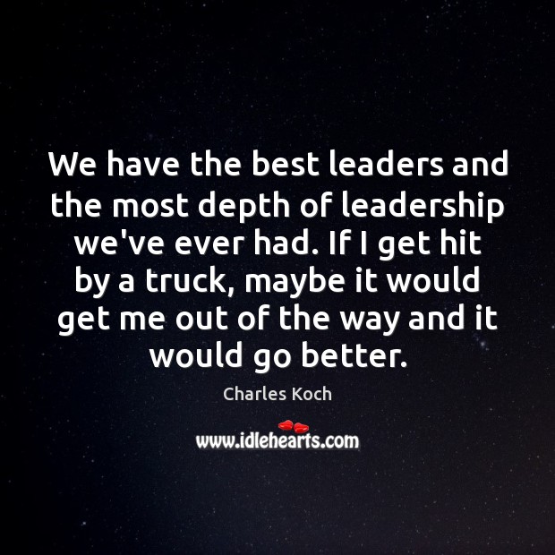 We have the best leaders and the most depth of leadership we’ve Charles Koch Picture Quote