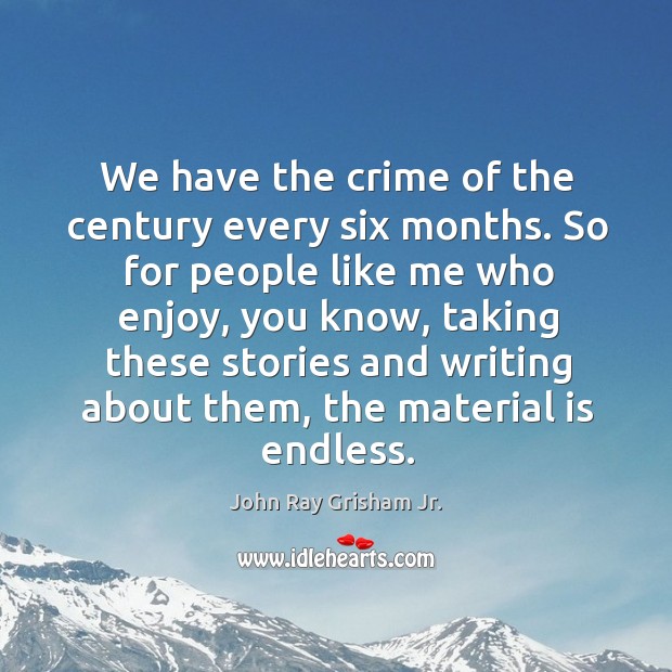 We have the crime of the century every six months. John Ray Grisham Jr. Picture Quote
