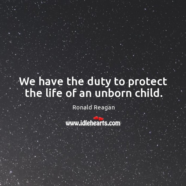 We have the duty to protect the life of an unborn child. Image