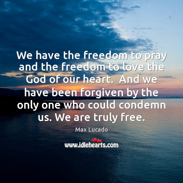 We have the freedom to pray and the freedom to love the Max Lucado Picture Quote