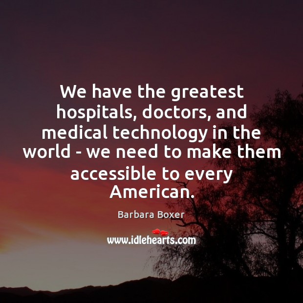 We have the greatest hospitals, doctors, and medical technology in the world Image