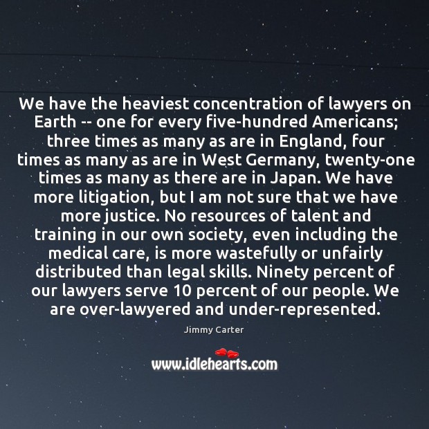 We have the heaviest concentration of lawyers on Earth — one for Jimmy Carter Picture Quote
