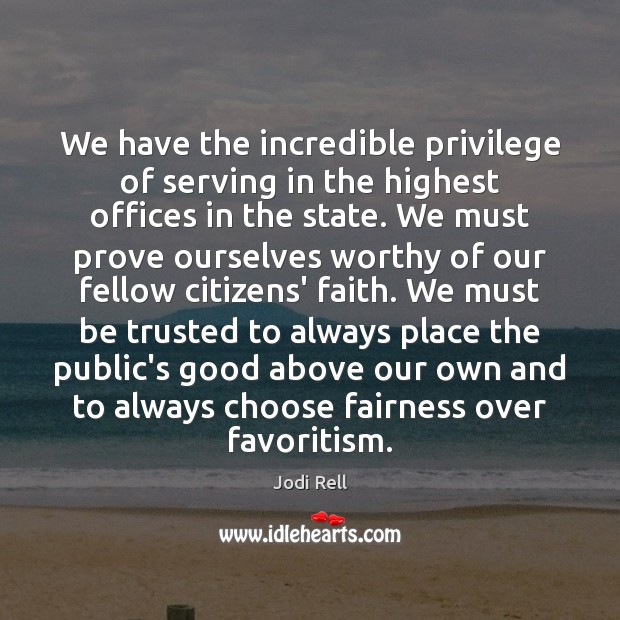 We have the incredible privilege of serving in the highest offices in Jodi Rell Picture Quote