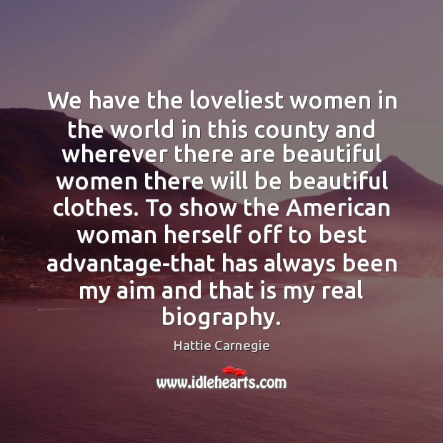 We have the loveliest women in the world in this county and Hattie Carnegie Picture Quote