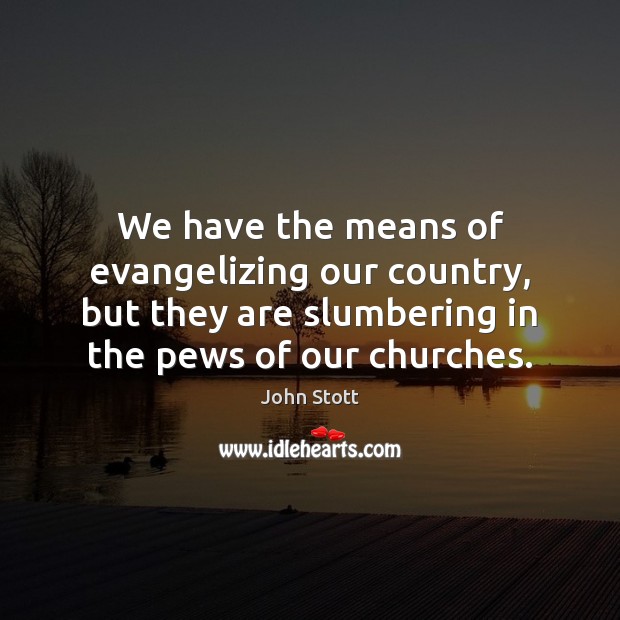 We have the means of evangelizing our country, but they are slumbering John Stott Picture Quote