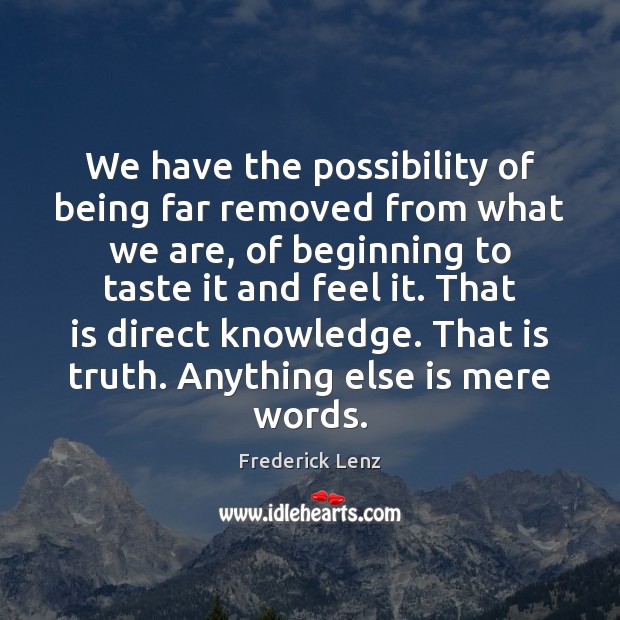 We have the possibility of being far removed from what we are, Image