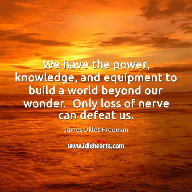 We have the power, knowledge, and equipment to build a world beyond James Dillet Freeman Picture Quote