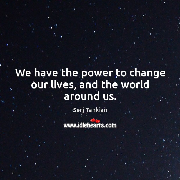 We have the power to change our lives, and the world around us. Image